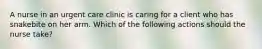 A nurse in an urgent care clinic is caring for a client who has snakebite on her arm. Which of the following actions should the nurse take?