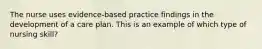 The nurse uses evidence-based practice findings in the development of a care plan. This is an example of which type of nursing skill?