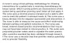 A nurse is using critical pathway methodology for choosing interventions for a patient who is receiving chemotherapy for breast cancer. Which nursing actions are characteristics of this system being used when planning care? Select all that apply. A. The nurse uses a minimal practice standard and is able to alter care to meet the patient's individual needs. B. The nurse uses a binary decision tree for stepwise assessment and intervention. C. The nurse is able to measure the cause-and-effect relationship between pathway and patient outcomes. D. The nurse uses broad, research-based practice recommendations that may or may not have been tested in clinical practice. E. The nurse uses preprinted provider orders used to expedite the order process after a practice standard has been validated through research. F.The nurse uses a decision tree that provides intense specificity and no provider flexibility.