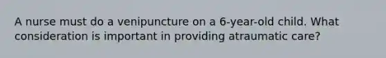 A nurse must do a venipuncture on a 6-year-old child. What consideration is important in providing atraumatic care?