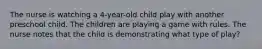 The nurse is watching a 4-year-old child play with another preschool child. The children are playing a game with rules. The nurse notes that the child is demonstrating what type of play?