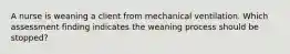 A nurse is weaning a client from mechanical ventilation. Which assessment finding indicates the weaning process should be stopped?