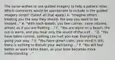 The nurse wishes to use guided imagery to help a patient relax. Which comments would be appropriate to include in the guided imagery script? (Select all that apply.) A. "Imagine others treating you the way they should, the way you want to be treated..." B. "With each breath, you feel calmer, more relaxed, almost as if you are floating ..." C. "You are alone on a beach, the sun is warm, and you hear only the sound of the surf ..." D. "You have taken control, nothing can hurt you now. Everything is going your way..." E. "You have grown calm, your mind is still, there is nothing to disturb your well-being ..." F. "You will feel better as work calms down, as your boss becomes more understanding ..."