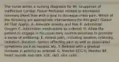 The nurse writes a nursing diagnosis for Mr. Gruppman of Ineffective Cardiac Tissue Perfusion related to decreased coronary blood flow with a goal to decrease chest pain. Which of the following are appropriate interventions for this goal? (Select All That Apply). A. Alleviate anxiety and fear B. Administer Oxygen C. Administer medications as ordered. D. Allow the patient to engage in his usual daily routine exercises to promote a sense of wellbeing. E. Assess pain, including location, intensity, radiation, duration, factors affecting pain as well as associated symptoms such as nausea, etc. F. Bedrest with a gradual increase in activity as ordered. G. Monitor ECG H. Monitor BP, heart sounds and rate, LOC, I&O, skin color.