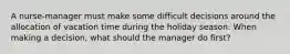 A nurse-manager must make some difficult decisions around the allocation of vacation time during the holiday season. When making a decision, what should the manager do first?