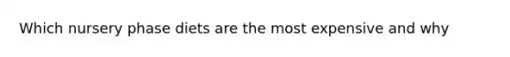 Which nursery phase diets are the most expensive and why