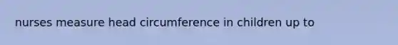 nurses measure head circumference in children up to