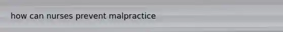 how can nurses prevent malpractice