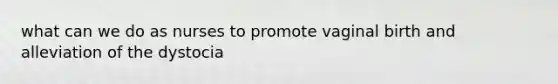 what can we do as nurses to promote vaginal birth and alleviation of the dystocia