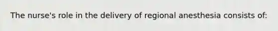 The nurse's role in the delivery of regional anesthesia consists of: