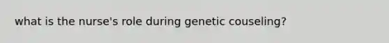 what is the nurse's role during genetic couseling?