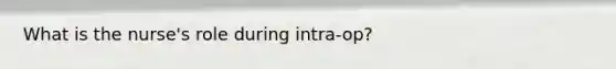 What is the nurse's role during intra-op?