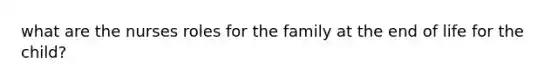 what are the nurses roles for the family at the end of life for the child?