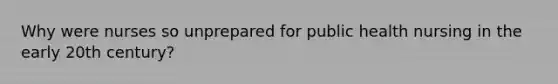 Why were nurses so unprepared for public health nursing in the early 20th century?