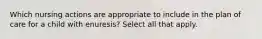 Which nursing actions are appropriate to include in the plan of care for a child with enuresis? Select all that apply.