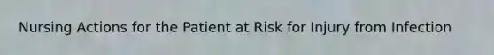 Nursing Actions for the Patient at Risk for Injury from Infection