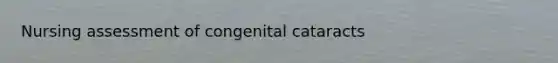 Nursing assessment of congenital cataracts