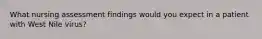 What nursing assessment findings would you expect in a patient with West Nile virus?