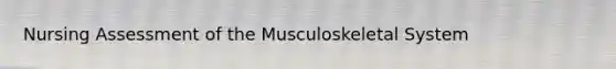 Nursing Assessment of the Musculoskeletal System