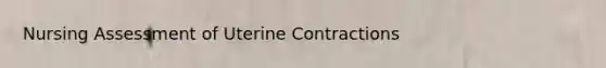 Nursing Assessment of Uterine Contractions