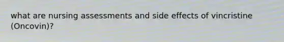 what are nursing assessments and side effects of vincristine (Oncovin)?