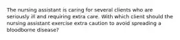 The nursing assistant is caring for several clients who are seriously ill and requiring extra care. With which client should the nursing assistant exercise extra caution to avoid spreading a bloodborne disease?