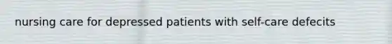 nursing care for depressed patients with self-care defecits