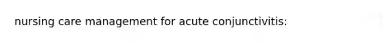 nursing care management for acute conjunctivitis: