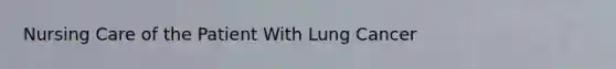 Nursing Care of the Patient With Lung Cancer