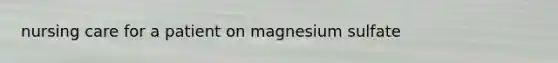 nursing care for a patient on magnesium sulfate