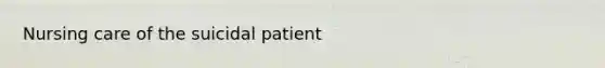 Nursing care of the suicidal patient