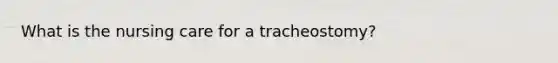 What is the nursing care for a tracheostomy?