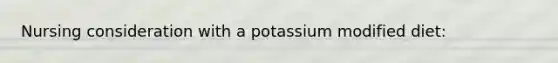 Nursing consideration with a potassium modified diet: