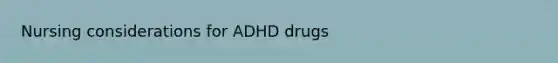 Nursing considerations for ADHD drugs