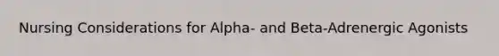 Nursing Considerations for Alpha- and Beta-Adrenergic Agonists