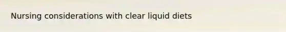 Nursing considerations with clear liquid diets