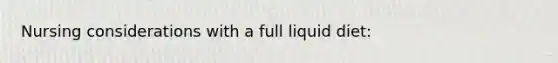 Nursing considerations with a full liquid diet: