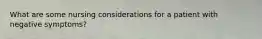 What are some nursing considerations for a patient with negative symptoms?