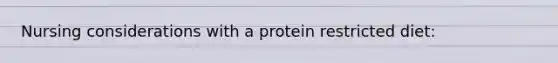 Nursing considerations with a protein restricted diet: