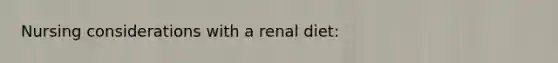 Nursing considerations with a renal diet: