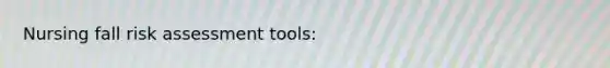 Nursing fall risk assessment tools: