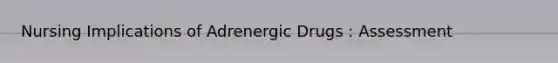 Nursing Implications of Adrenergic Drugs : Assessment