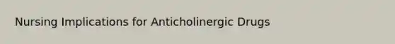 Nursing Implications for Anticholinergic Drugs