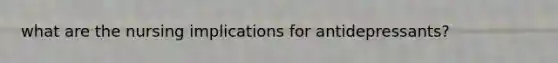 what are the nursing implications for antidepressants?