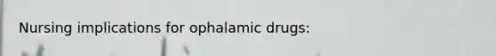 Nursing implications for ophalamic drugs: