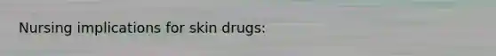 Nursing implications for skin drugs: