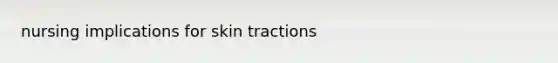 nursing implications for skin tractions