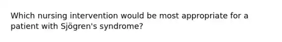 Which nursing intervention would be most appropriate for a patient with Sjögren's syndrome?