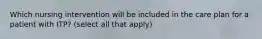 Which nursing intervention will be included in the care plan for a patient with ITP? (select all that apply)