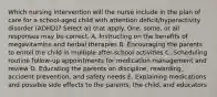 Which nursing intervention will the nurse include in the plan of care for a school-aged child with attention deficit/hyperactivity disorder (ADHD)? Select all that apply. One, some, or all responses may be correct. A. Instructing on the benefits of megavitamins and herbal therapies B. Encouraging the parents to enroll the child in multiple after-school activities C. Scheduling routine follow-up appointments for medication management and review D. Educating the parents on discipline, rewarding, accident prevention, and safety needs E. Explaining medications and possible side effects to the parents, the child, and educators